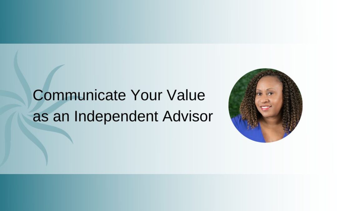 Communicate Your Value as an Independent Advisor